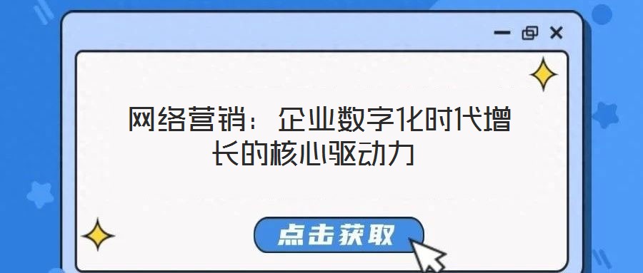 網(wǎng)絡(luò)營銷:企業(yè)數(shù)字化時(shí)代增長的核心驅(qū)動(dòng)力